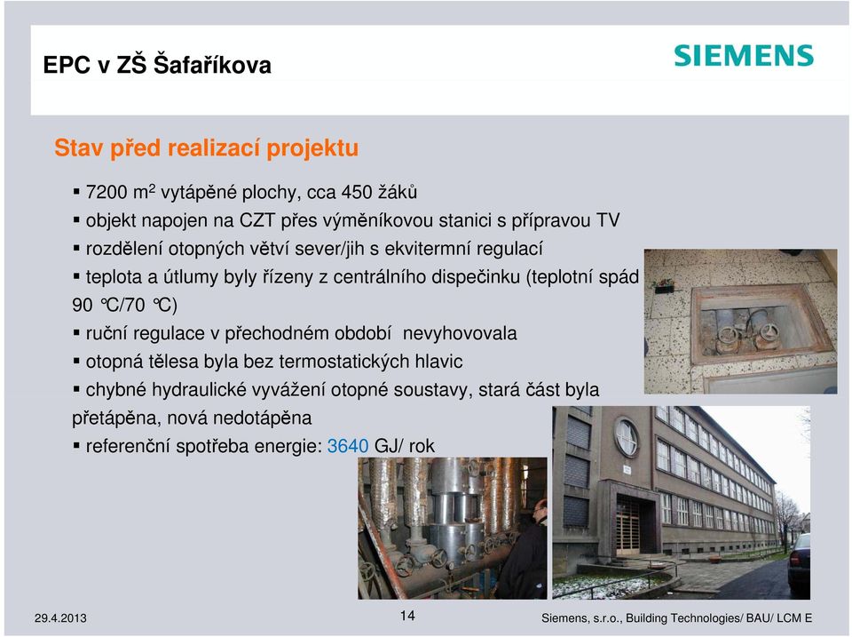 dispečinku (teplotní spád 90 C/70 C) ruční regulace v přechodném období nevyhovovala otopná tělesa byla bez termostatických