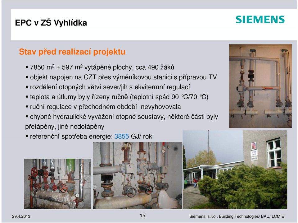 útlumy byly řízeny ručně (teplotní spád 90 C/70 C) ruční regulace v přechodném období nevyhovovala chybné