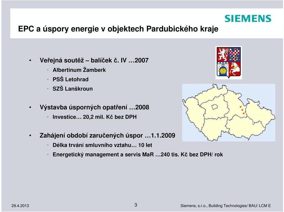 2008 Investice 20,2 mil. Kč bez DPH Zahájení období zaručených úspor 1.