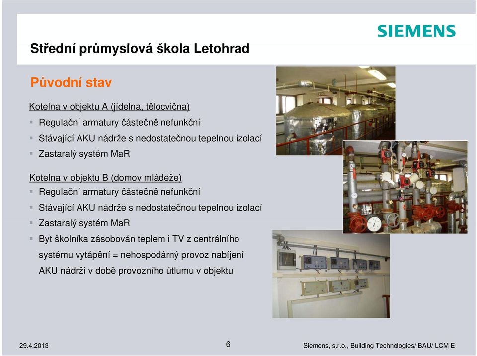 Regulační armatury částečně nefunkční Stávající AKU nádrže s nedostatečnou tepelnou izolací Zastaralý systém MaR Byt