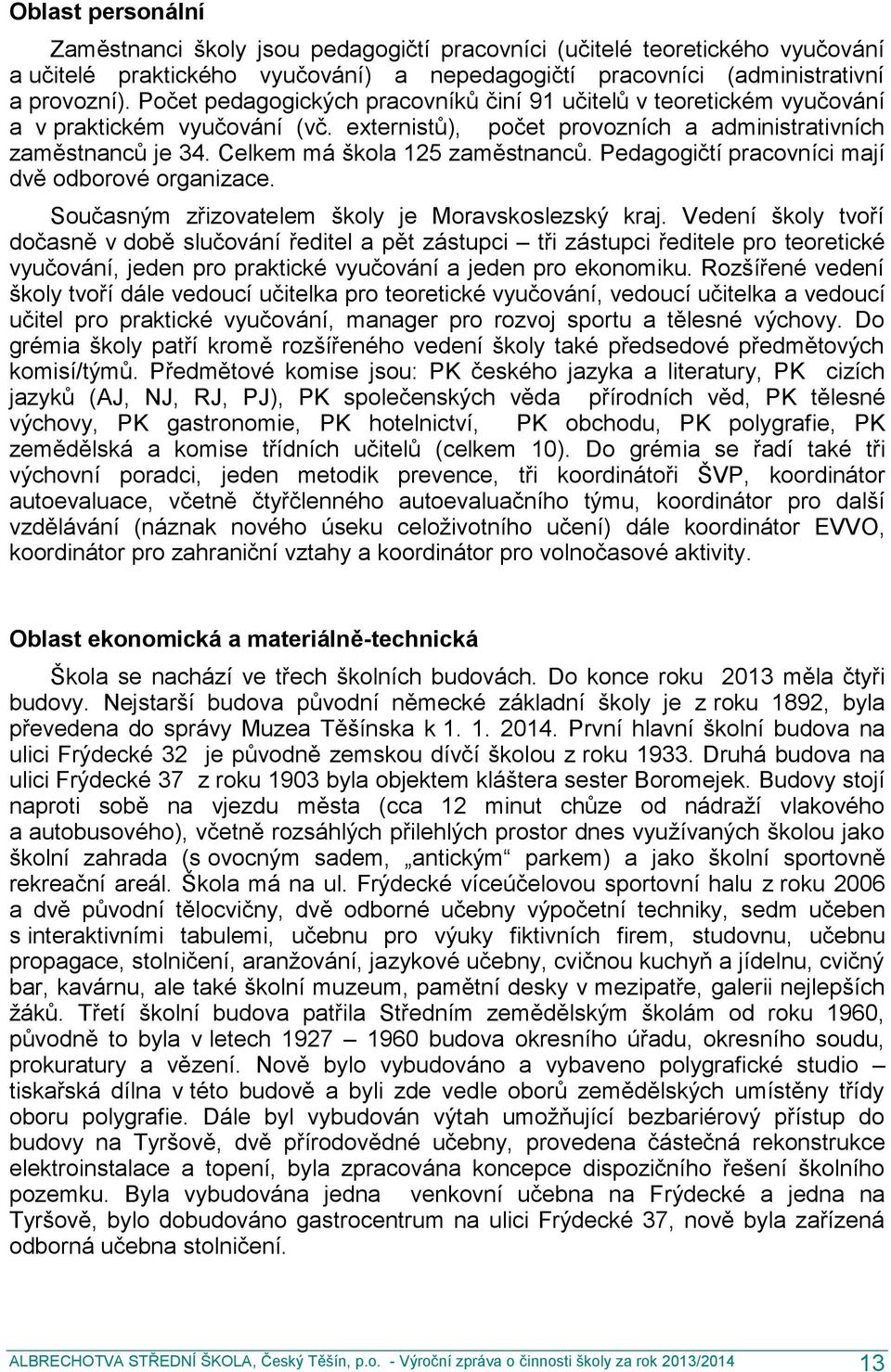 Celkem má škola 125 zaměstnanců. Pedagogičtí pracovníci mají dvě odborové organizace. Současným zřizovatelem školy je Moravskoslezský kraj.