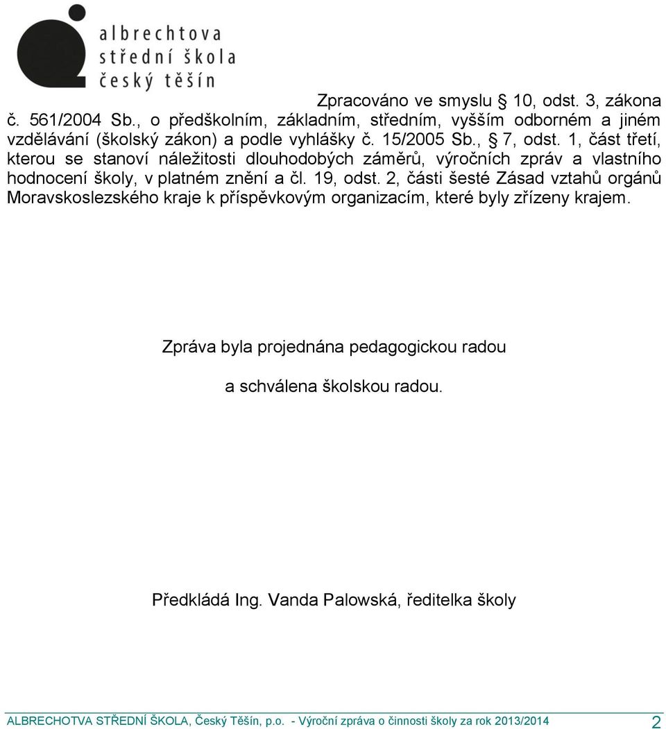 2, části šesté Zásad vztahů orgánů Moravskoslezského kraje k příspěvkovým organizacím, které byly zřízeny krajem.