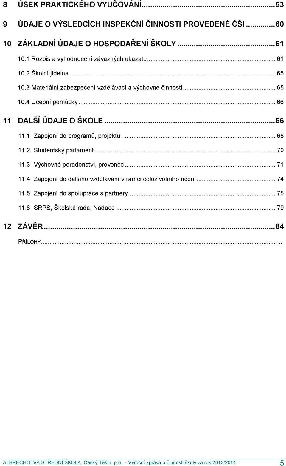 .. 66 11 DALŠÍ ÚDAJE O ŠKOLE... 66 11.1 Zapojení do programů, projektů... 68 11.2 Studentský parlament... 70 11.3 Výchovné poradenství, prevence... 71 11.