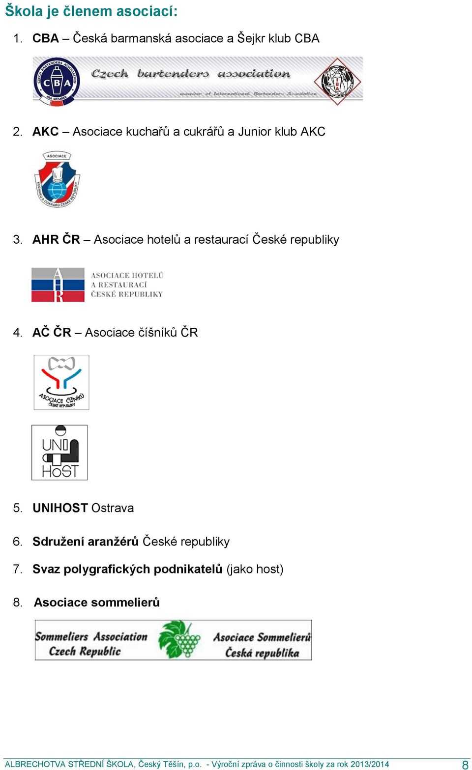 AČ ČR Asociace číšníků ČR 5. UNIHOST Ostrava 6. Sdružení aranžérů České republiky 7.