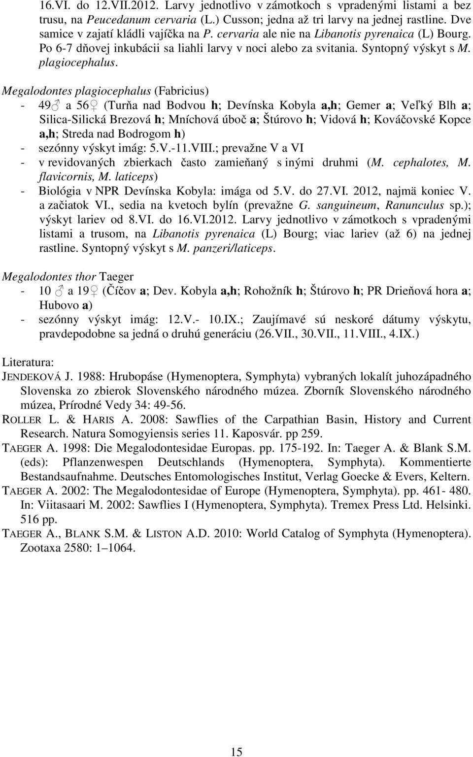 Megalodontes plagiocephalus (Fabricius) - 49 a 56 (Turňa nad Bodvou h; Devínska Kobyla a,h; Gemer a; Veľký Blh a; Silica-Silická Brezová h; Mníchová úboč a; Štúrovo h; Vidová h; Kováčovské Kopce a,h;