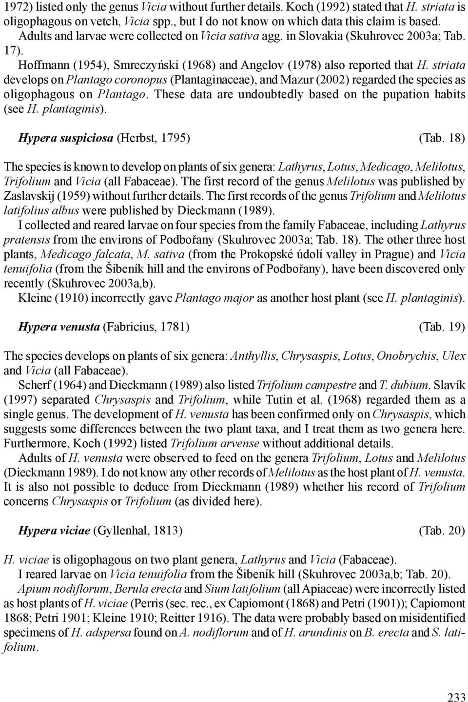 striata develops on Plantago coronopus (Plantaginaceae), and Mazur (2002) regarded the species as oligophagous on Plantago. These data are undoubtedly based on the pupation habits (see H.