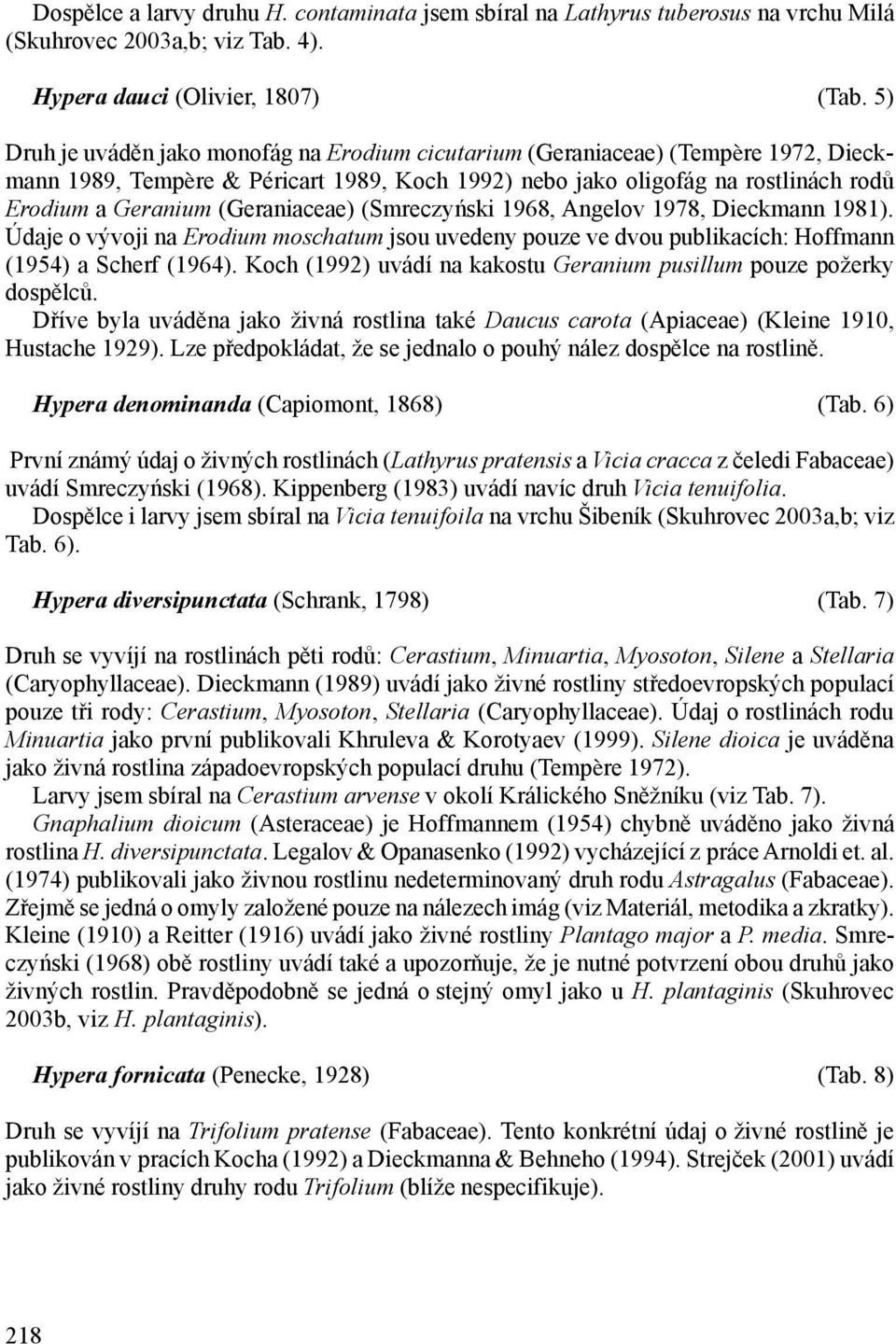 (Geraniaceae) (Smreczyński 1968, Angelov 1978, Dieckmann 1981). Údaje o vývoji na Erodium moschatum jsou uvedeny pouze ve dvou publikacích: Hoffmann (1954) a Scherf (1964).