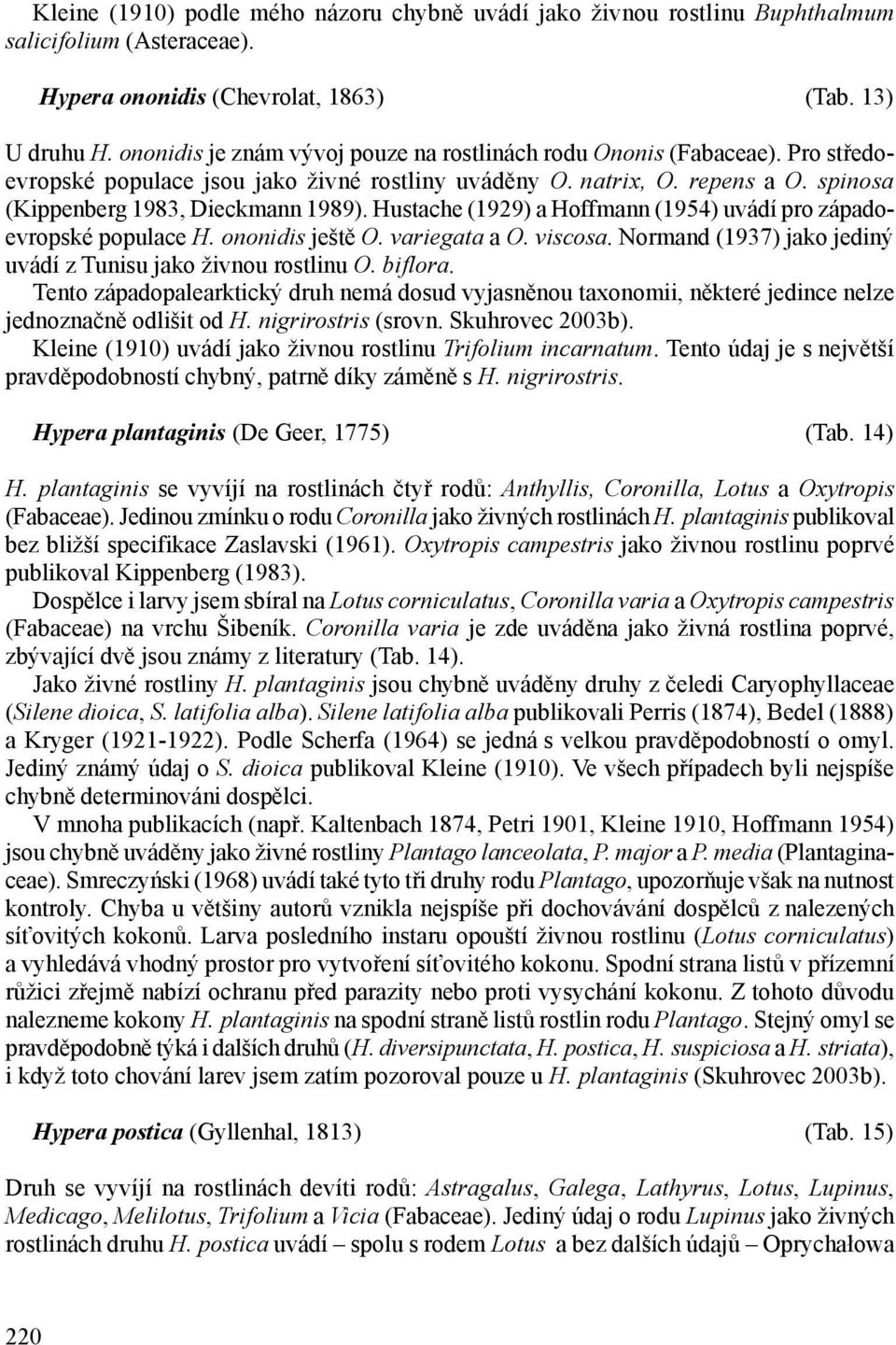 Hustache (1929) a Hoffmann (1954) uvádí pro západoevropské populace H. ononidis ještě O. variegata a O. viscosa. Normand (1937) jako jediný uvádí z Tunisu jako živnou rostlinu O. biflora.