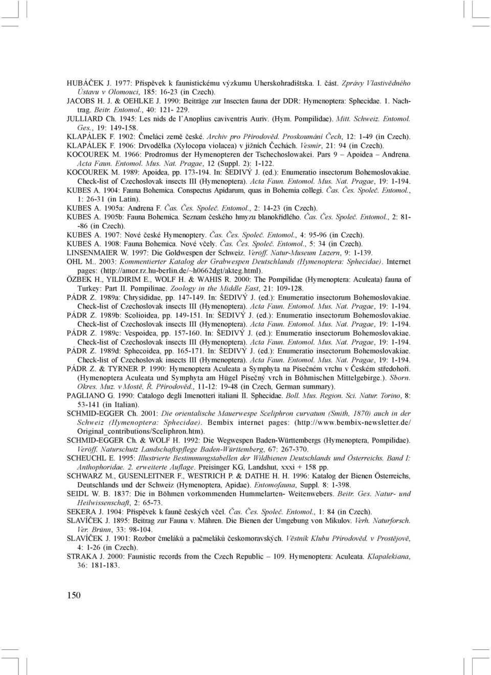 Schweiz. Entomol. Ges., 19: 149-158. KLAPÁLEK F. 1902: Čmeláci země české. Archiv pro Přírodověd. Proskoumání Čech, 12: 1-49 (in Czech). KLAPÁLEK F. 1906: Drvodělka (Xylocopa violacea) v jižních Čechách.