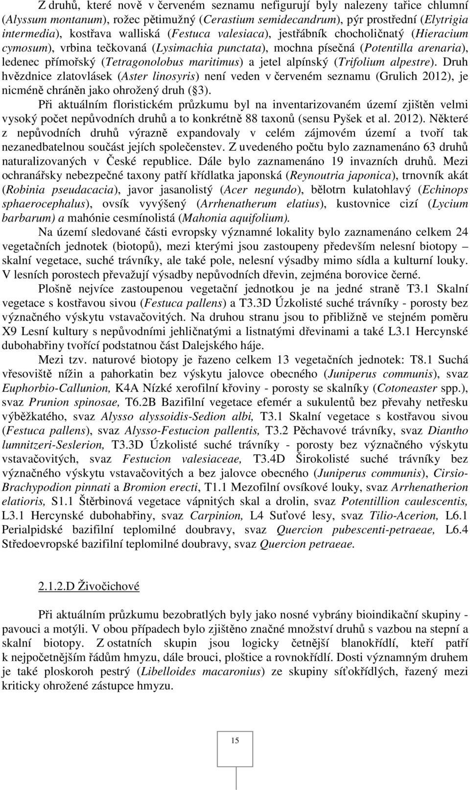 alpínský (Trifolium alpestre). Druh hvězdnice zlatovlásek (Aster linosyris) není veden v červeném seznamu (Grulich 0), je nicméně chráněn jako ohrožený druh ( 3).