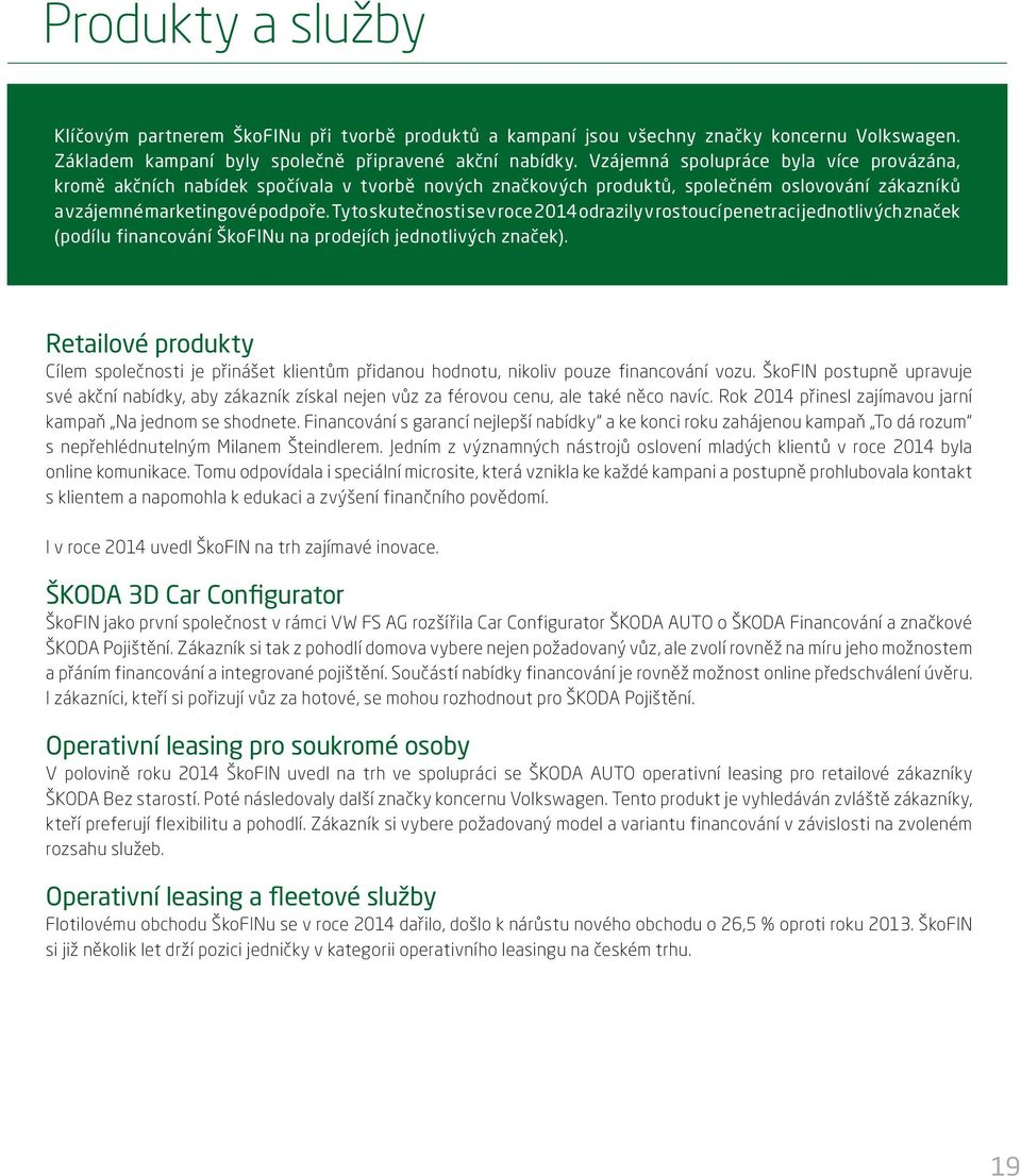 Tyto skutečnosti se v roce 2014 odrazily v rostoucí penetraci jednotlivých značek (podílu financování ŠkoFINu na prodejích jednotlivých značek).