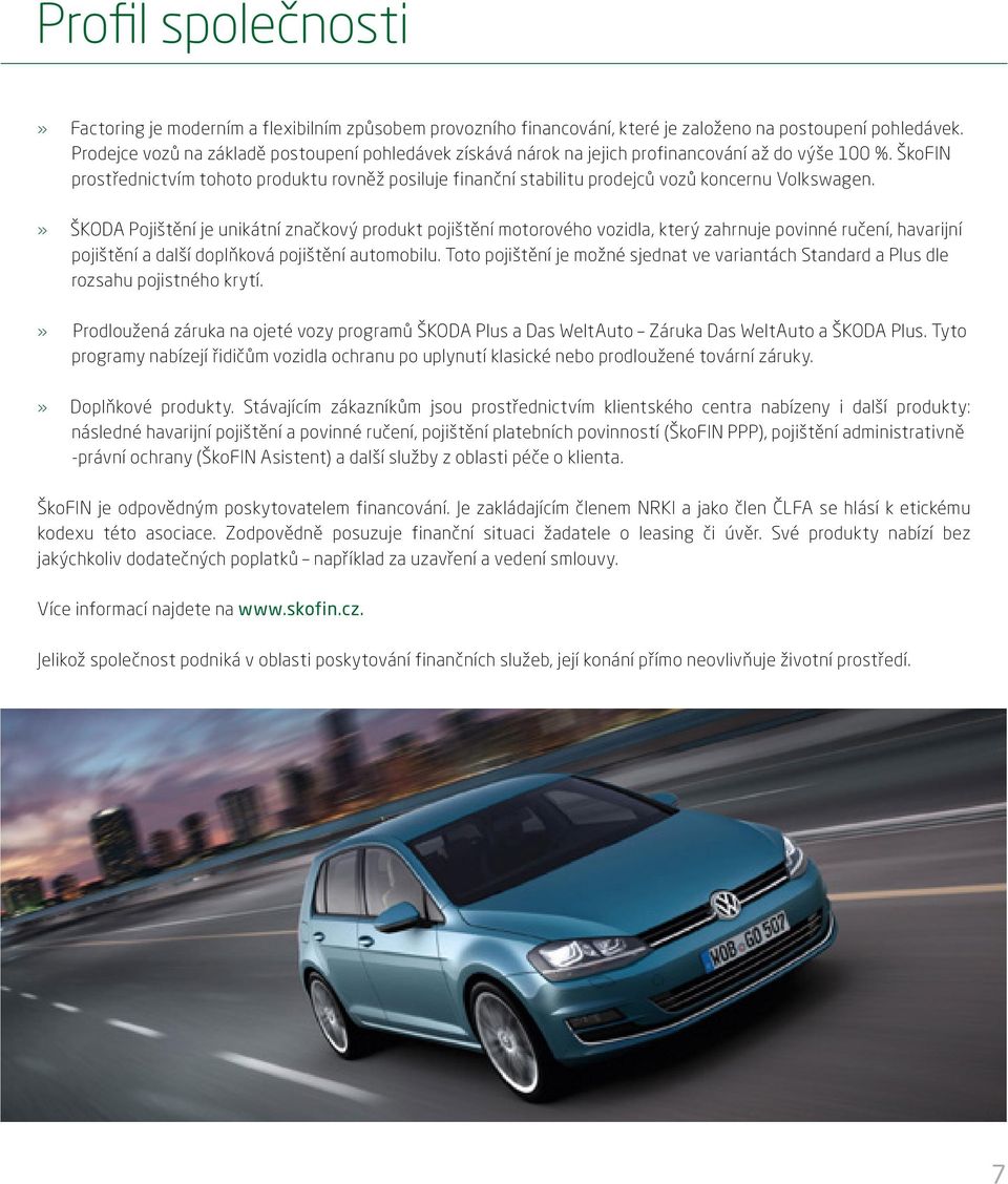 ŠkoFIN prostřednictvím tohoto produktu rovněž posiluje finanční stabilitu prodejců vozů koncernu Volkswagen.