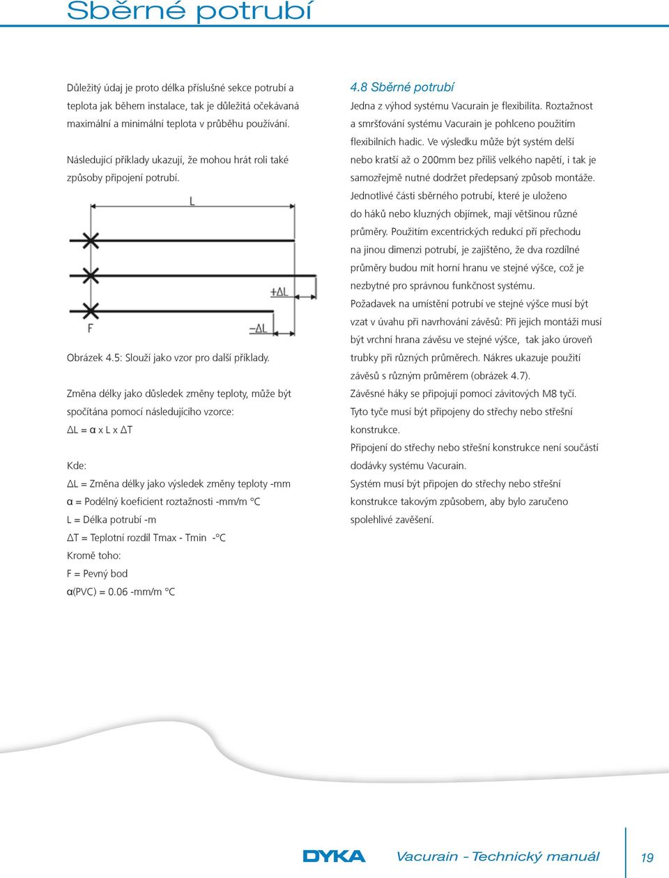 Změna délky jako důsledek změny teploty, může být spočítána pomocí následujícího vzorce: ΔL = α x L x ΔT Kde: ΔL = Změna délky jako výsledek změny teploty -mm α = Podélný koeficient roztažnosti -mm/m