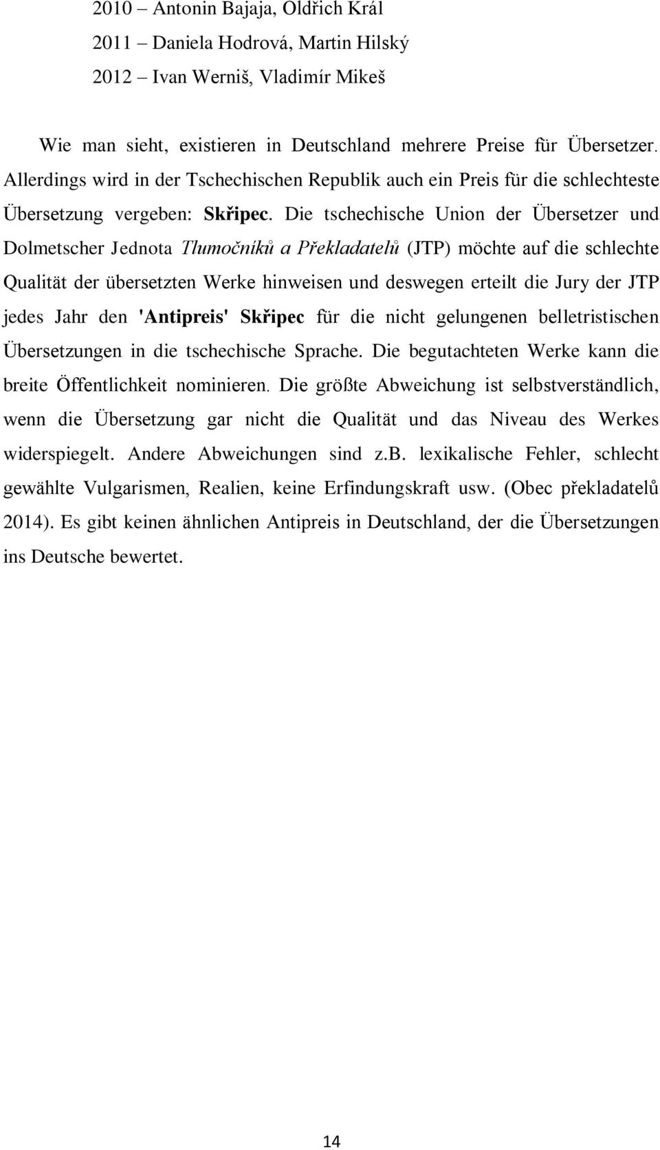 Die tschechische Union der Übersetzer und Dolmetscher Jednota Tlumočníků a Překladatelů (JTP) möchte auf die schlechte Qualität der übersetzten Werke hinweisen und deswegen erteilt die Jury der JTP