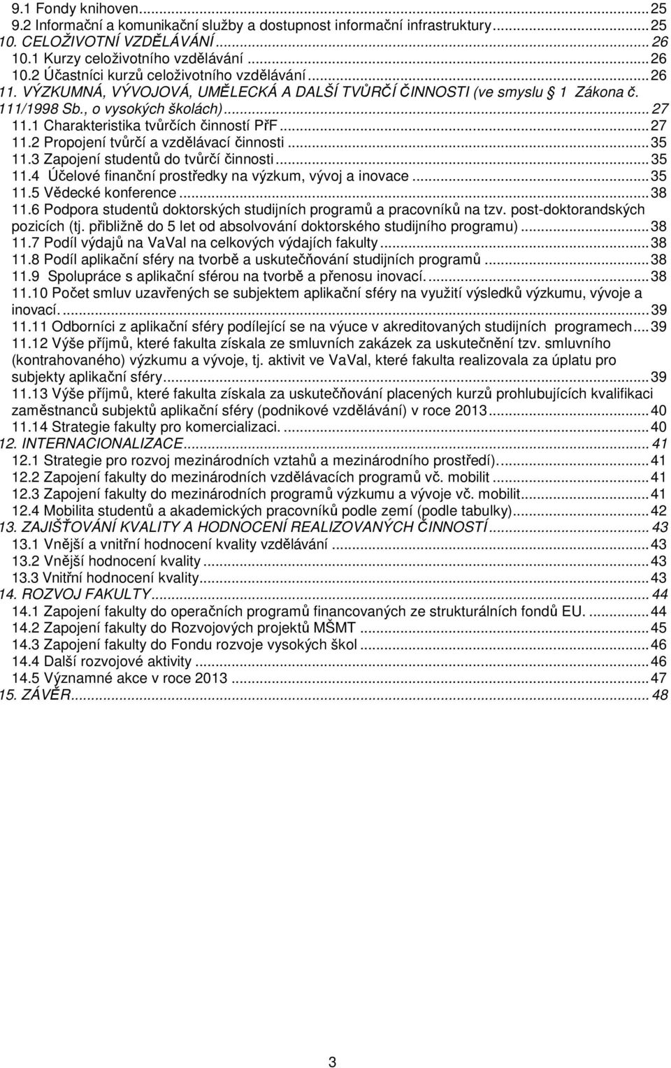 .. 35 11.3 Zapojení studentů do tvůrčí činnosti... 35 11.4 Účelové finanční prostředky na výzkum, vývoj a inovace... 35 11.5 Vědecké konference... 38 11.