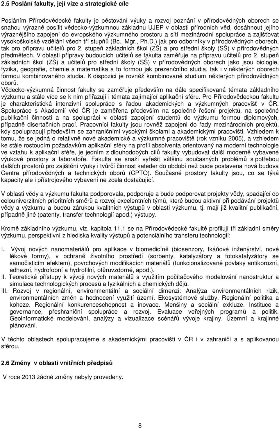 , Ph.D.) jak pro odborníky v přírodovědných oborech, tak pro přípravu učitelů pro 2. stupeň základních škol (ZŠ) a pro střední školy (SŠ) v přírodovědných předmětech.