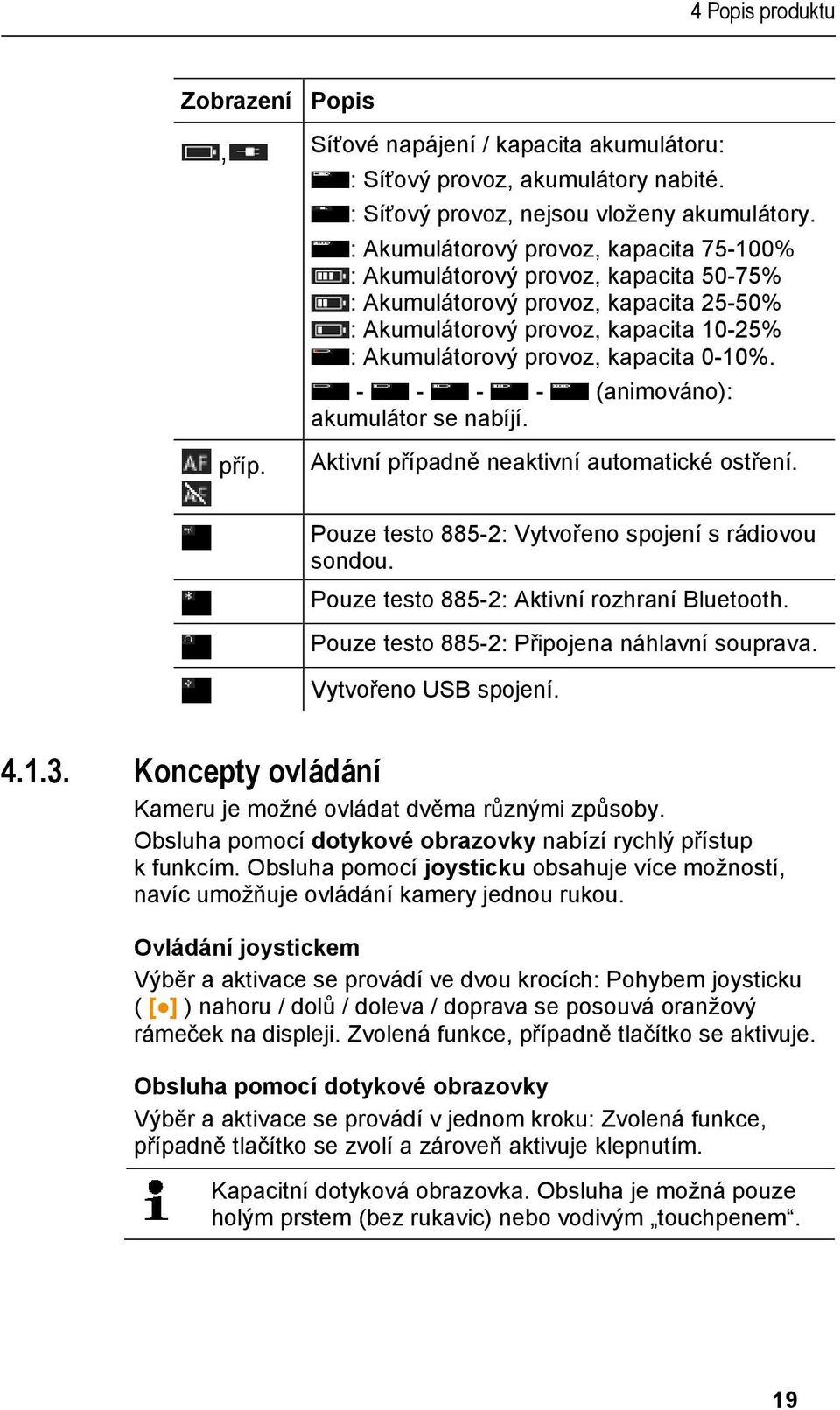 - - - - (animováno): akumulátor se nabíjí. příp. Aktivní případně neaktivní automatické ostření. Pouze testo 885-2: Vytvořeno spojení s rádiovou sondou. Pouze testo 885-2: Aktivní rozhraní Bluetooth.