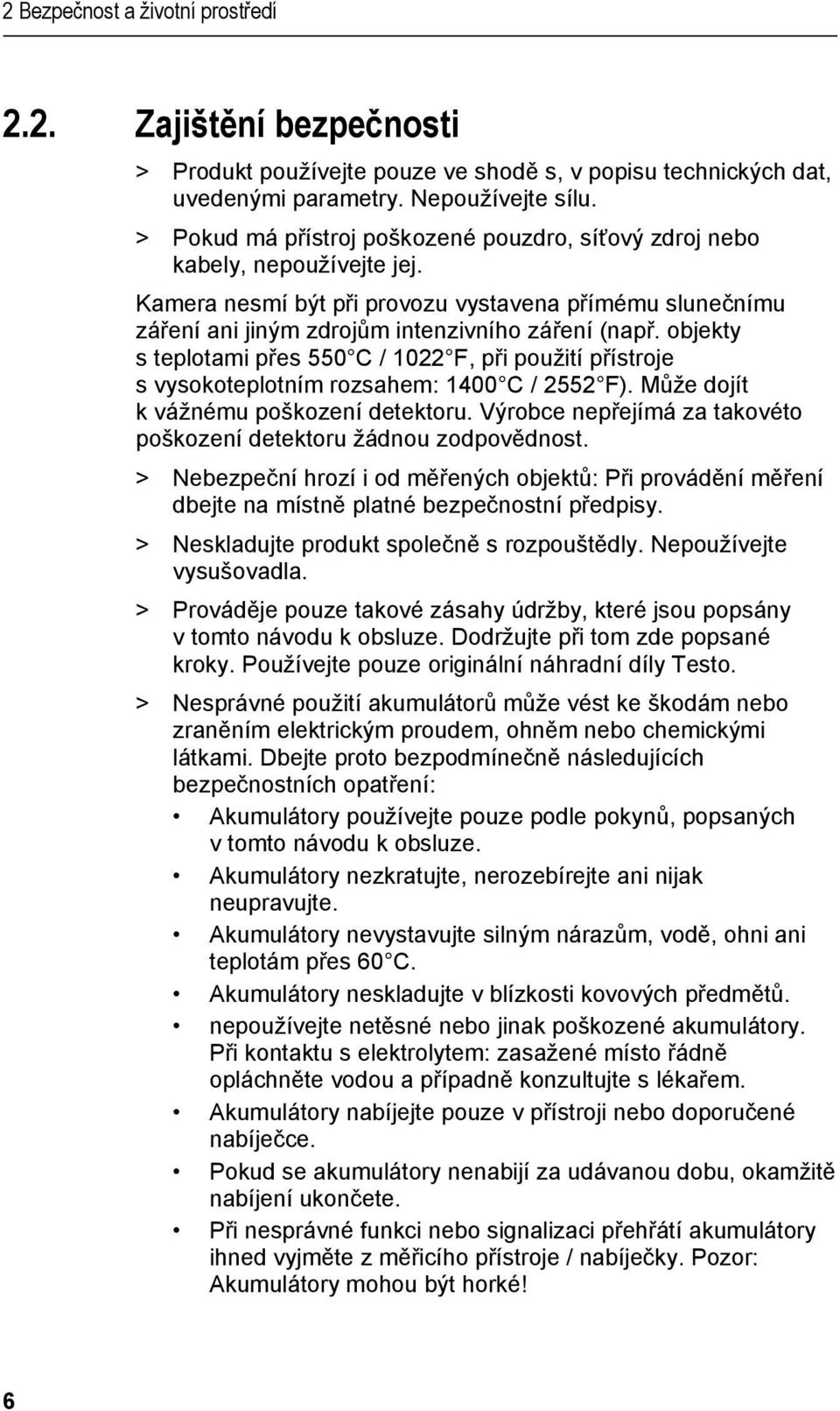 objekty s teplotami přes 550 C / 1022 F, při použití přístroje s vysokoteplotním rozsahem: 1400 C / 2552 F). Může dojít k vážnému poškození detektoru.