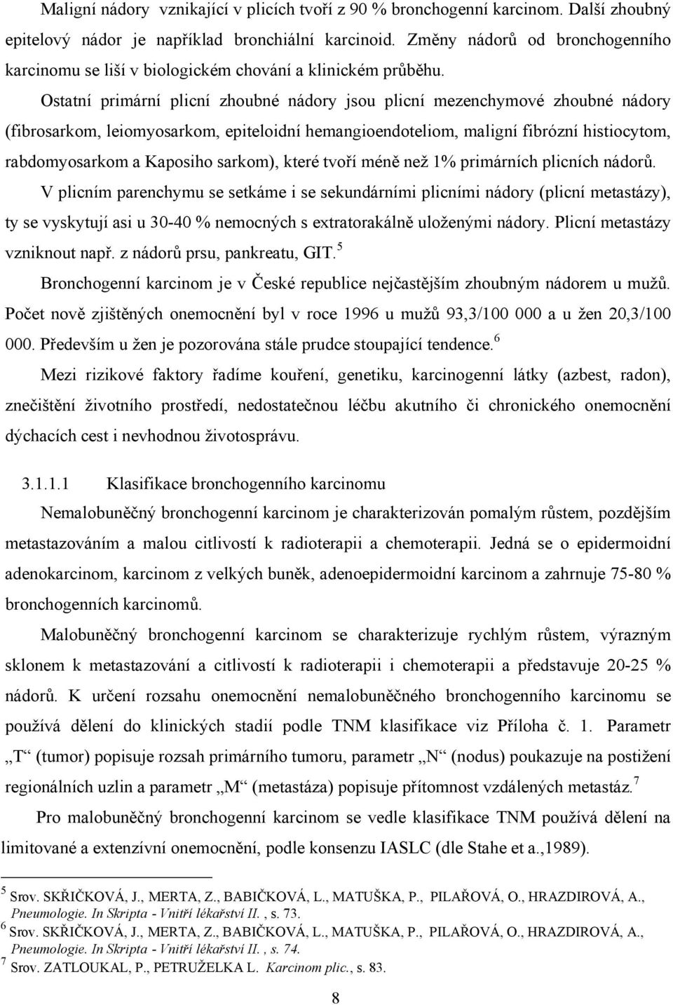 Ostatní primární plicní zhoubné nádory jsou plicní mezenchymové zhoubné nádory (fibrosarkom, leiomyosarkom, epiteloidní hemangioendoteliom, maligní fibrózní histiocytom, rabdomyosarkom a Kaposiho