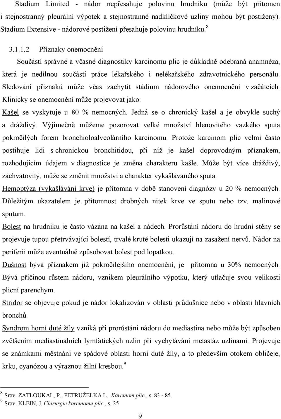 1.2 Příznaky onemocnění Součástí správné a včasné diagnostiky karcinomu plic je důkladně odebraná anamnéza, která je nedílnou součástí práce lékařského i nelékařského zdravotnického personálu.