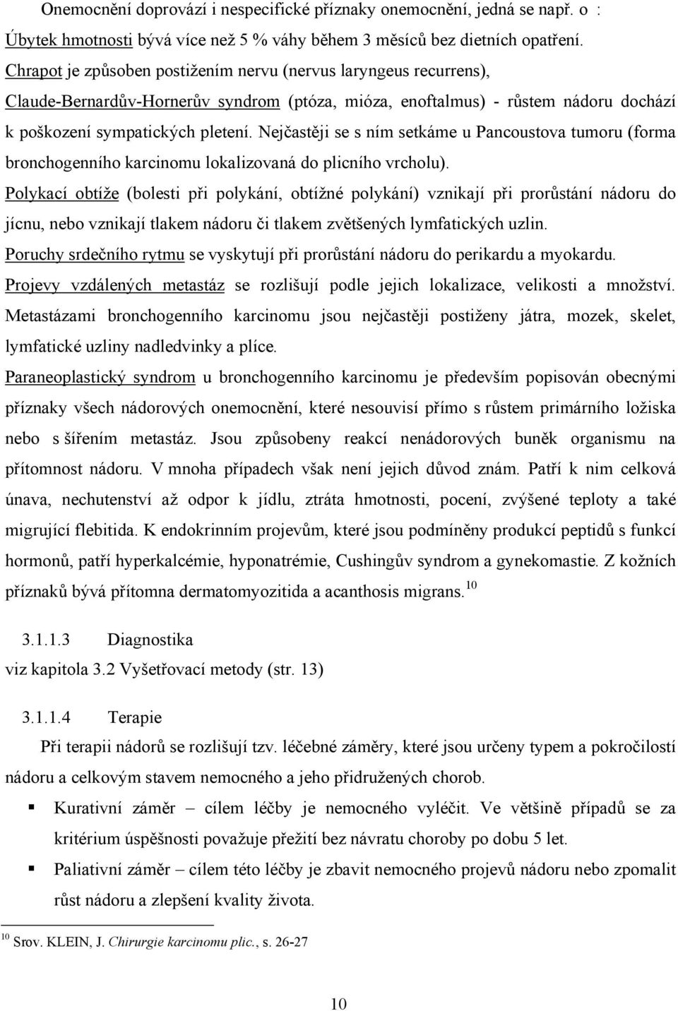 Nejčastěji se s ním setkáme u Pancoustova tumoru (forma bronchogenního karcinomu lokalizovaná do plicního vrcholu).