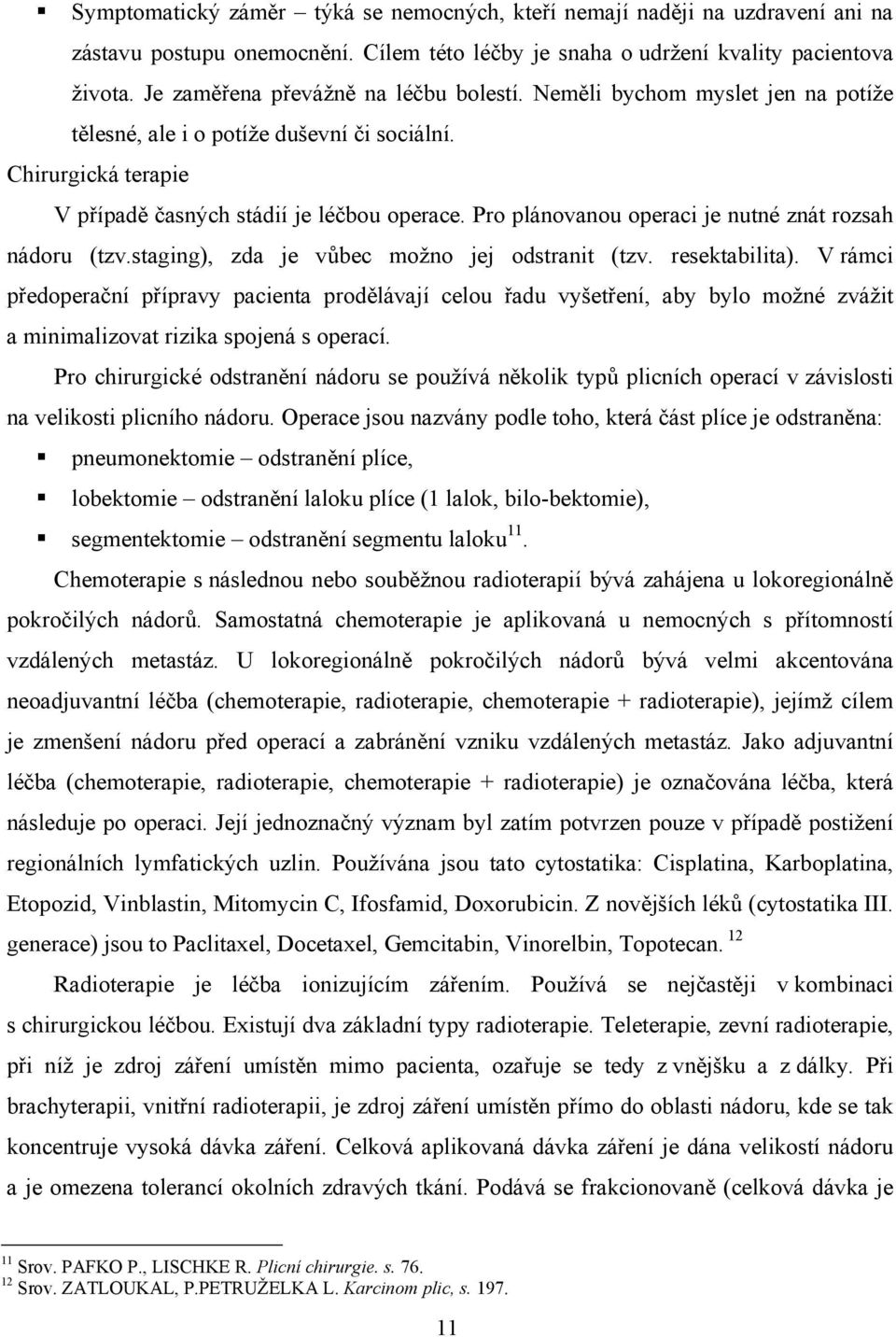 Pro plánovanou operaci je nutné znát rozsah nádoru (tzv.staging), zda je vůbec možno jej odstranit (tzv. resektabilita).