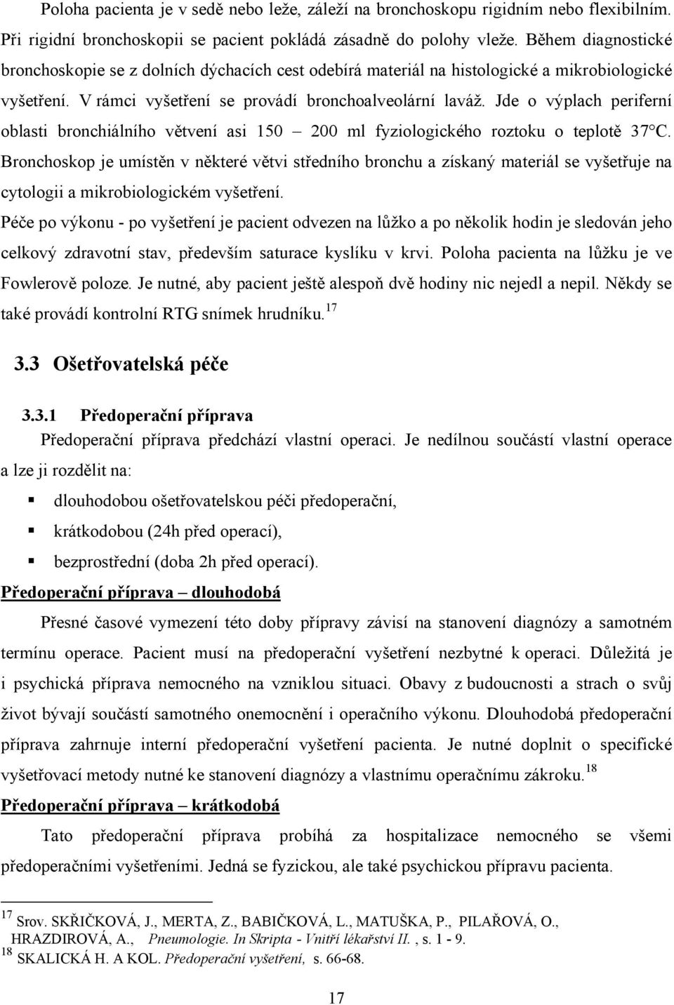 Jde o výplach periferní oblasti bronchiálního větvení asi 150 200 ml fyziologického roztoku o teplotě 37 C.