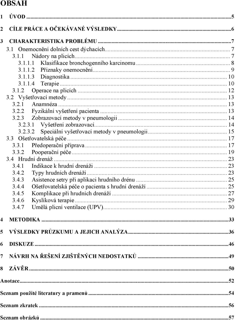 .. 13 3.2.3 Zobrazovací metody v pneumologii... 14 3.2.3.1 Vyšetření zobrazovací... 14 3.2.3.2 Speciální vyšetřovací metody v pneumologii... 15 3.3 Ošetřovatelská péče... 17 3.3.1 Předoperační příprava.