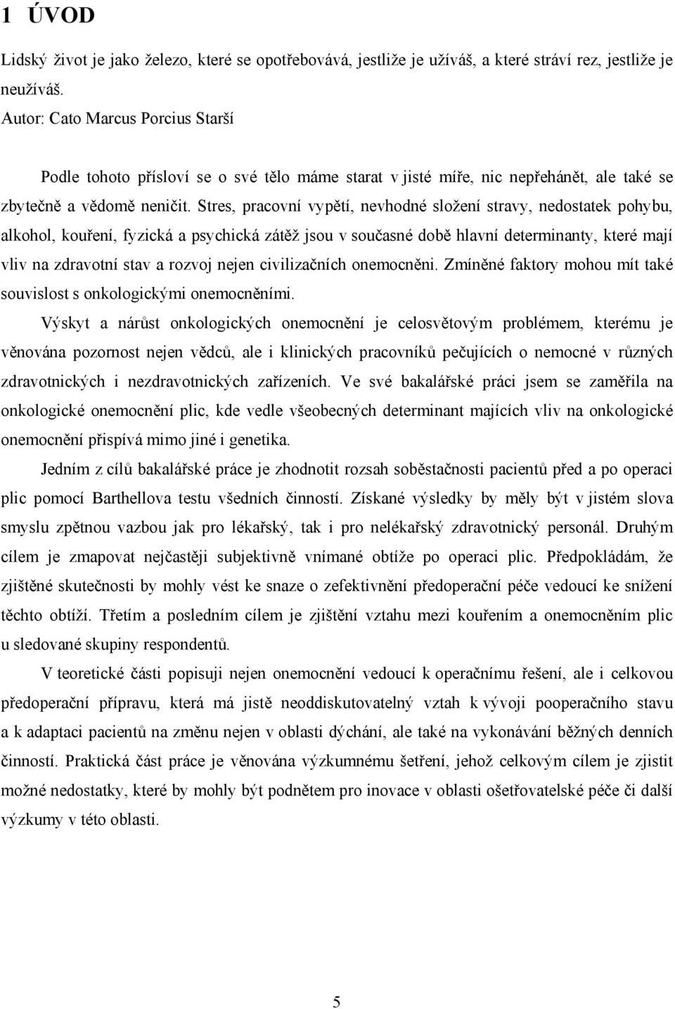 Stres, pracovní vypětí, nevhodné složení stravy, nedostatek pohybu, alkohol, kouření, fyzická a psychická zátěž jsou v současné době hlavní determinanty, které mají vliv na zdravotní stav a rozvoj