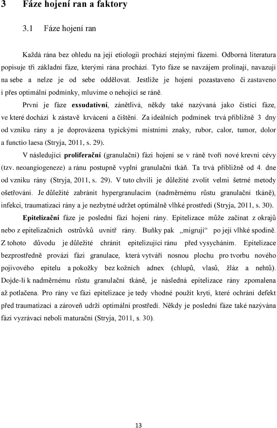 První je fáze exsudativní, zánětlivá, někdy také nazývaná jako čistící fáze, ve které dochází k zástavě krvácení a čištění.