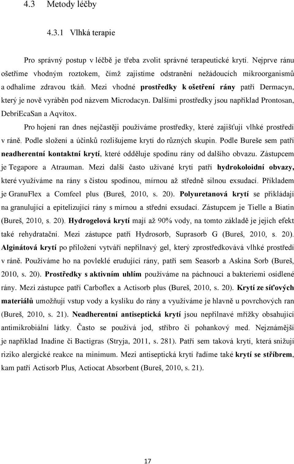 Mezi vhodné prostředky k ošetření rány patří Dermacyn, který je nově vyráběn pod názvem Microdacyn. Dalšími prostředky jsou například Prontosan, DebriEcaSan a Aqvitox.