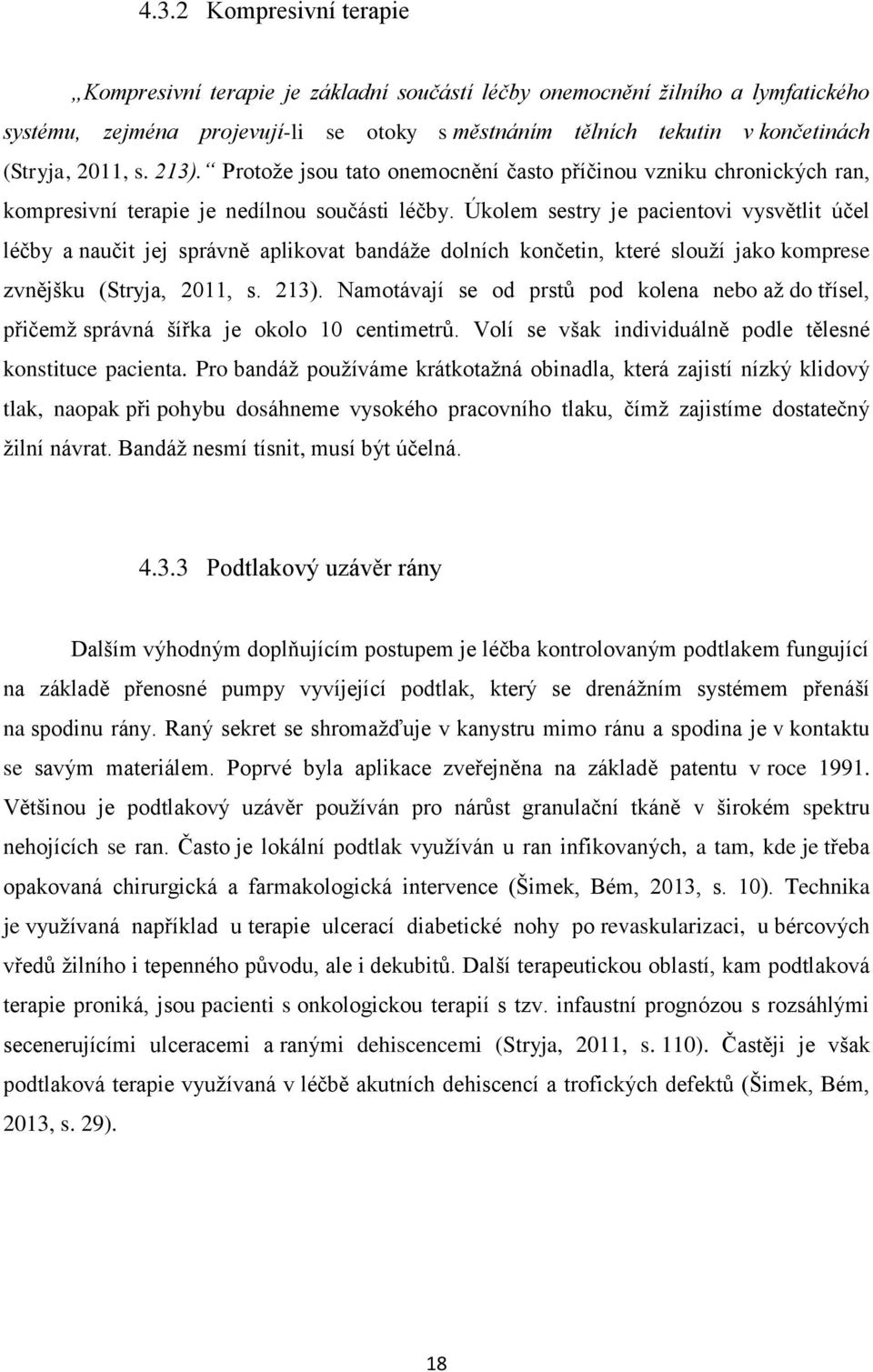 Úkolem sestry je pacientovi vysvětlit účel léčby a naučit jej správně aplikovat bandáže dolních končetin, které slouží jako komprese zvnějšku (Stryja, 2011, s. 213).