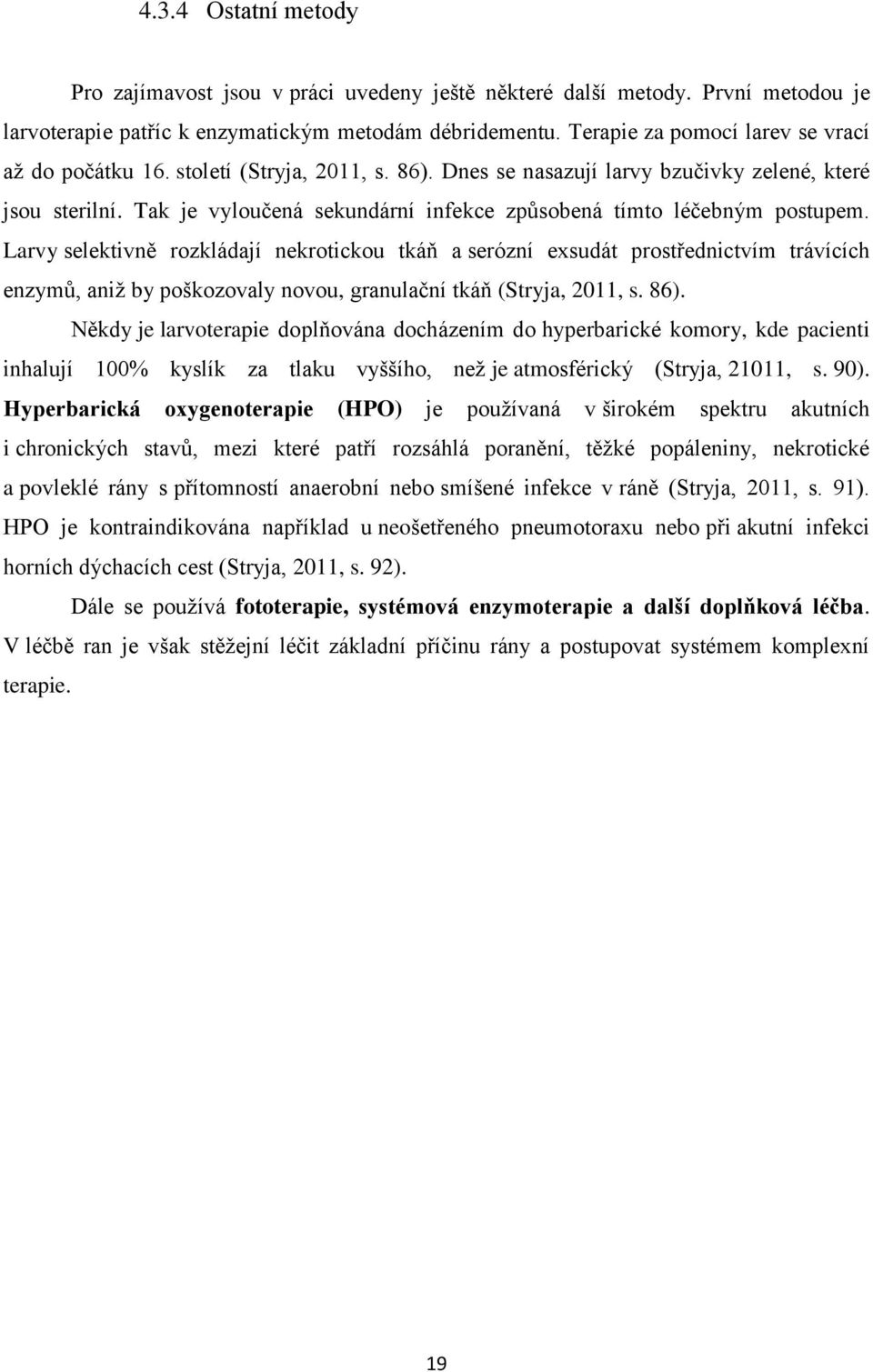 Tak je vyloučená sekundární infekce způsobená tímto léčebným postupem.