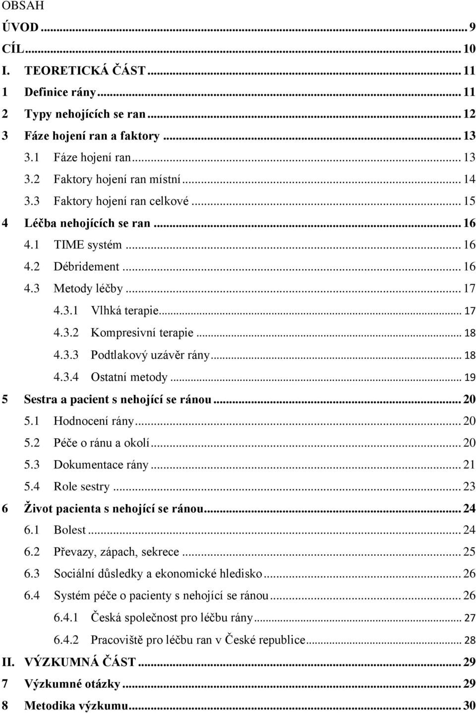 .. 18 4.3.4 Ostatní metody... 19 5 Sestra a pacient s nehojící se ránou... 20 5.1 Hodnocení rány... 20 5.2 Péče o ránu a okolí... 20 5.3 Dokumentace rány... 21 5.4 Role sestry.