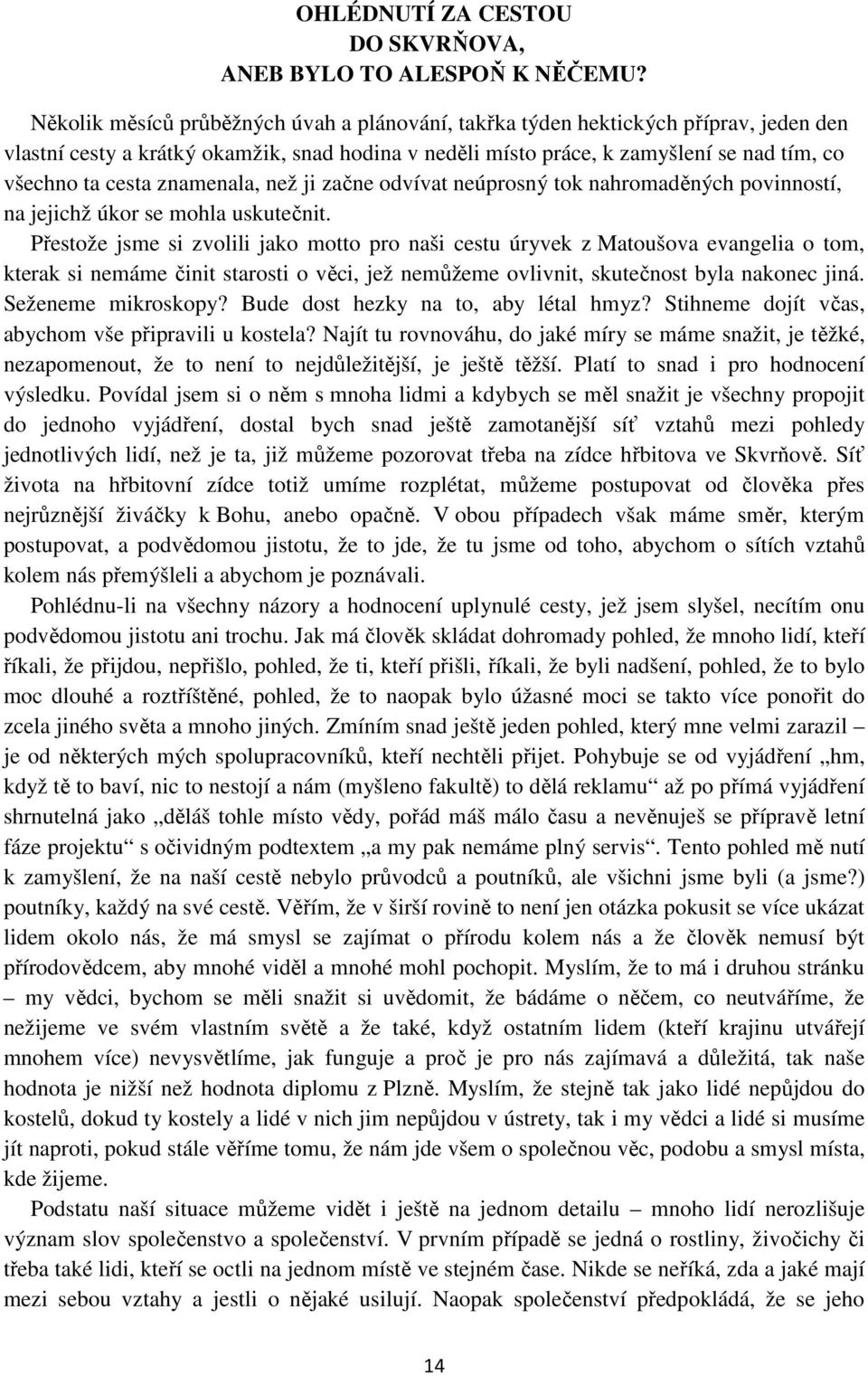 znamenala, než ji začne odvívat neúprosný tok nahromaděných povinností, na jejichž úkor se mohla uskutečnit.