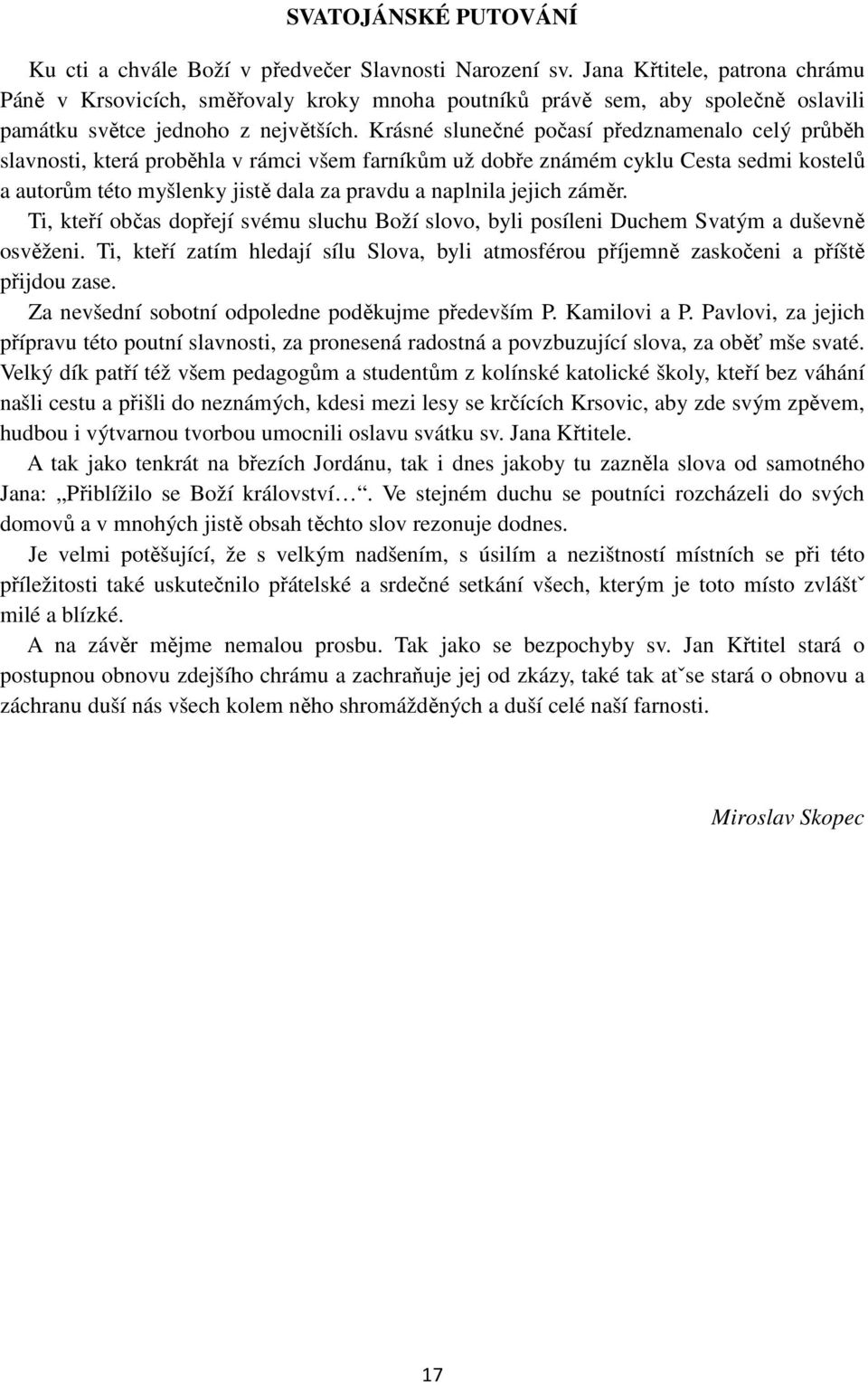 Krásné slunečné počasí předznamenalo celý průběh slavnosti, která proběhla v rámci všem farníkům už dobře známém cyklu Cesta sedmi kostelů a autorům této myšlenky jistě dala za pravdu a naplnila