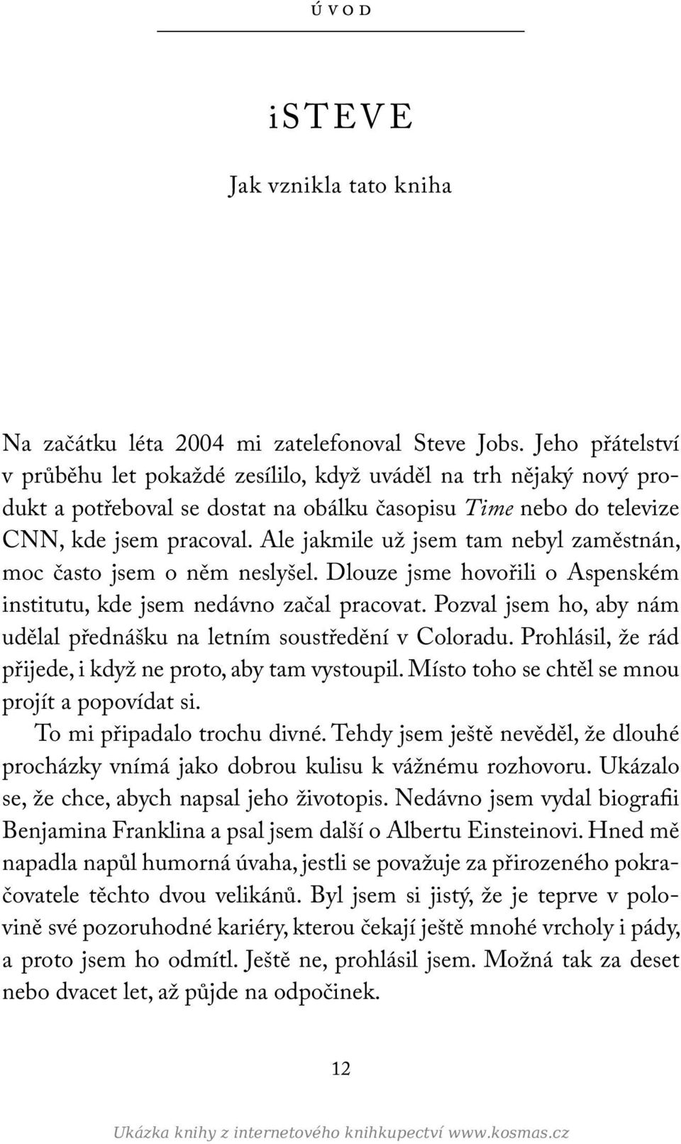 Ale jakmile už jsem tam nebyl zaměstnán, moc často jsem o něm neslyšel. Dlouze jsme hovořili o Aspenském institutu, kde jsem nedávno začal pracovat.