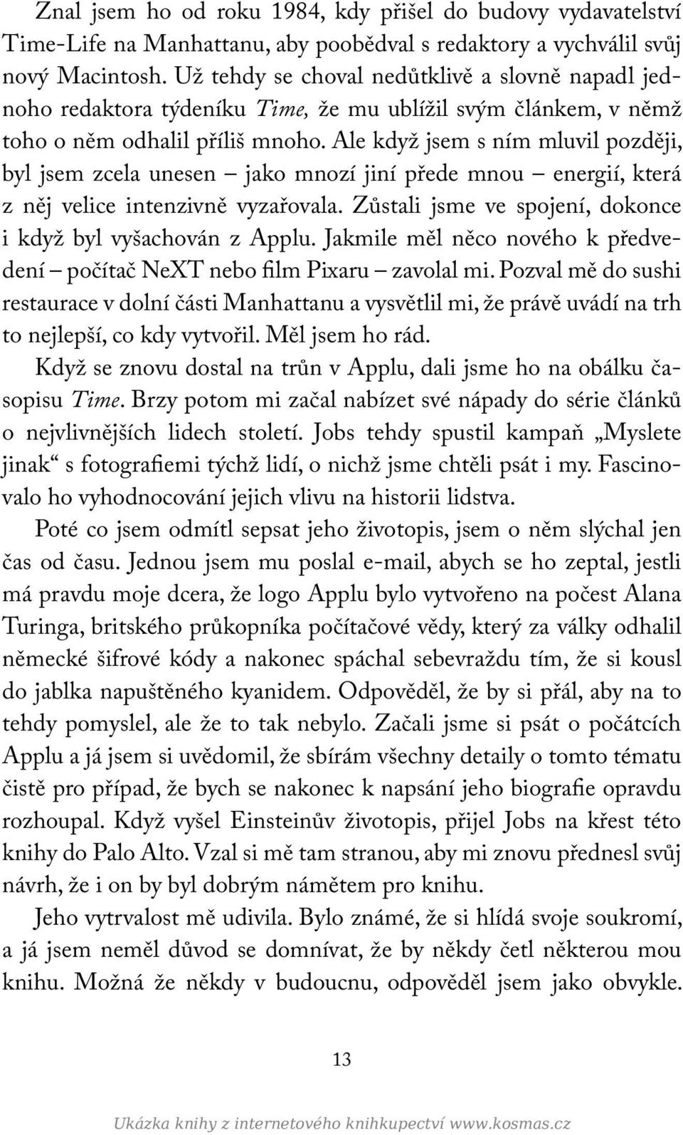 Ale když jsem s ním mluvil později, byl jsem zcela unesen jako mnozí jiní přede mnou energií, která z něj velice intenzivně vyzařovala. Zůstali jsme ve spojení, dokonce i když byl vyšachován z Applu.