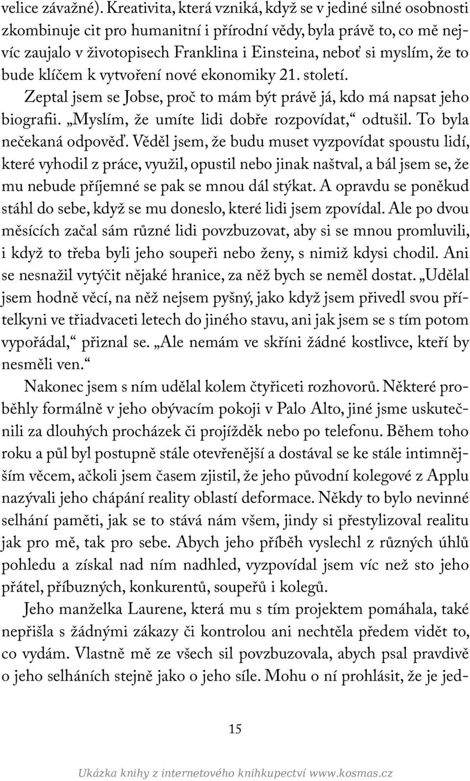 to bude klíčem k vytvoření nové ekonomiky 21. století. Zeptal jsem se Jobse, proč to mám být právě já, kdo má napsat jeho biografii. Myslím, že umíte lidi dobře rozpovídat, odtušil.