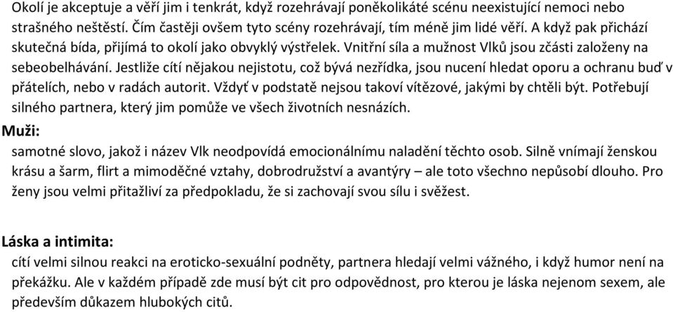 Jestliže cítí nějakou nejistotu, což bývá nezřídka, jsou nucení hledat oporu a ochranu buď v přátelích, nebo v radách autorit. Vždyť v podstatě nejsou takoví vítězové, jakými by chtěli být.