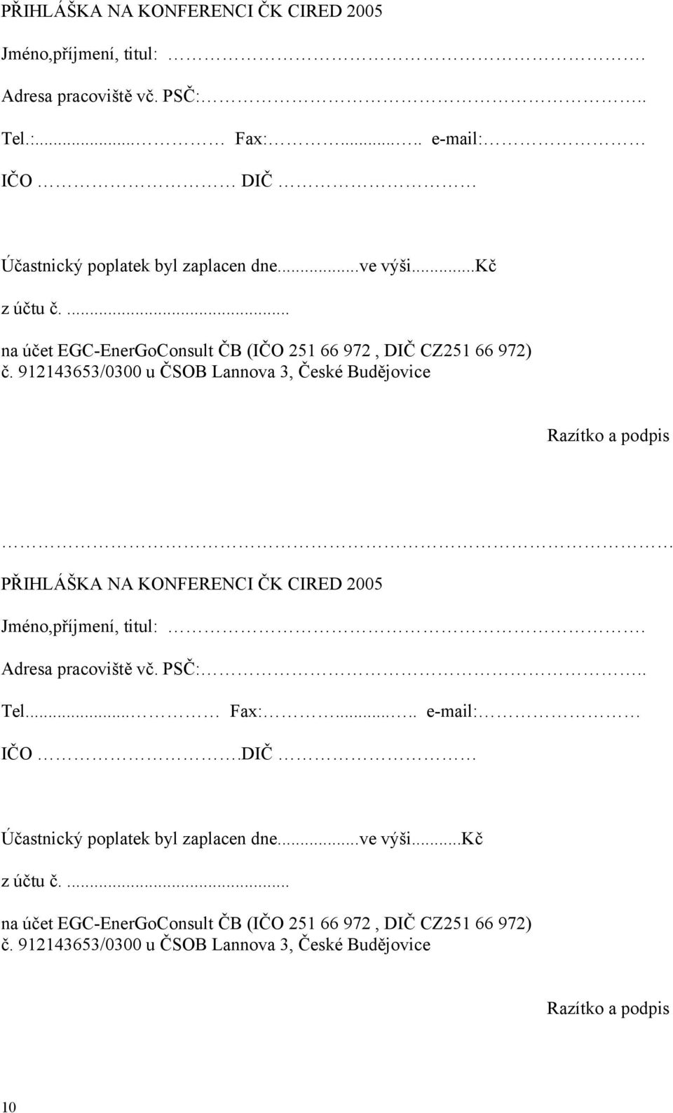 912143653/0300 u ČSOB Lannova 3, České Budějovice Razítko a podpis PŘIHLÁŠKA NA KONFERENCI ČK CIRED 2005 Jméno,příjmení, titul:. Adresa pracoviště vč. PSČ:.. Tel.