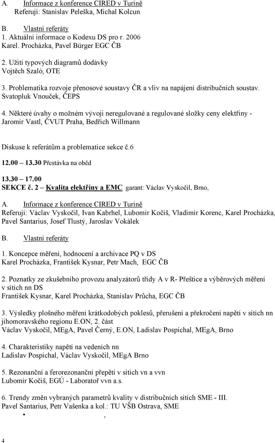 Některé úvahy o možném vývoji neregulované a regulované složky ceny elektřiny - Jaromír Vastl, ČVUT Praha, Bedřich Willmann Diskuse k referátům a problematice sekce č.6 12.00 13.