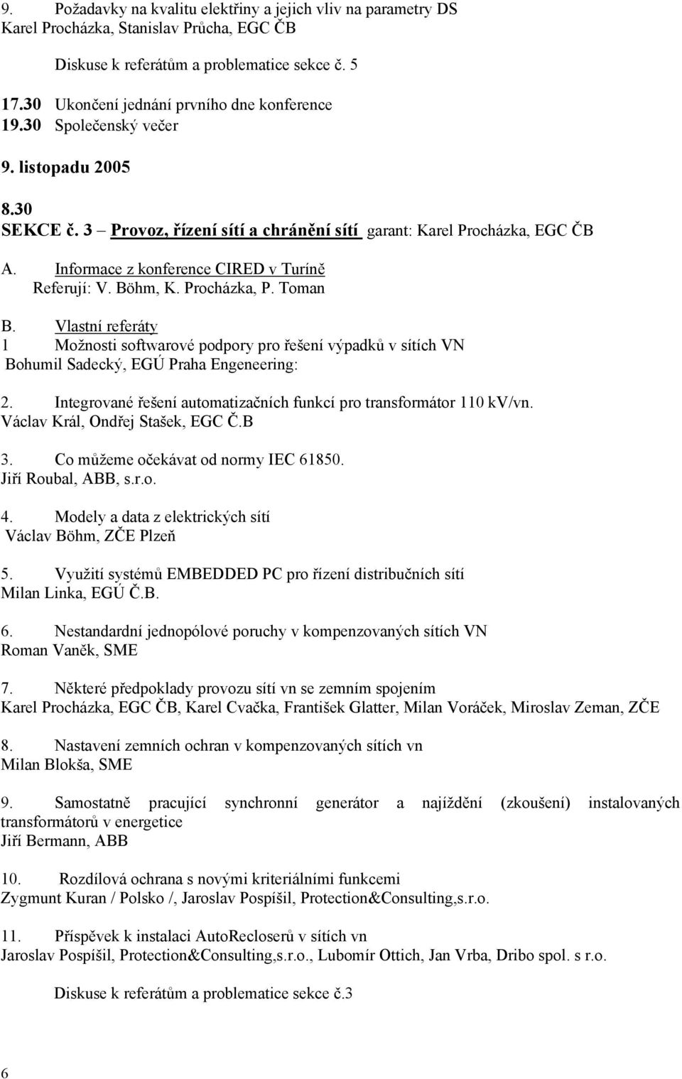 Informace z konference CIRED v Turíně Referují: V. Böhm, K. Procházka, P. Toman 1 Možnosti softwarové podpory pro řešení výpadků v sítích VN Bohumil Sadecký, EGÚ Praha Engeneering: 2.