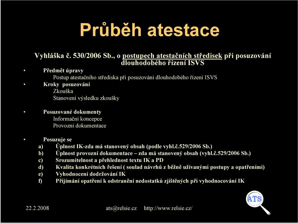 Zkouška Stanovení výsledku zkoušky Posuzované dokumenty Informační koncepce Provozní dokumentace Posuzuje se a) Úplnost IK-zda má stanovený obsah (podle vyhl.č.529/2006 Sb.