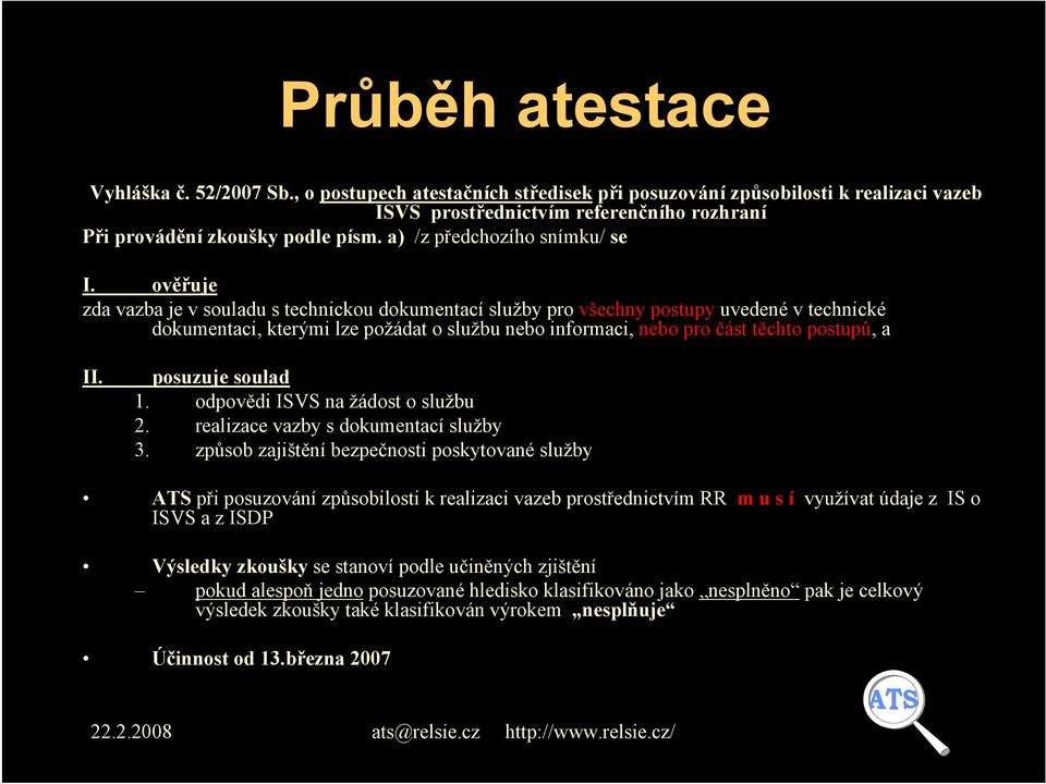 ověřuje zda vazba je v souladu s technickou dokumentací služby pro všechny postupy uvedené v technické dokumentaci, kterými lze požádat o službu nebo informaci, nebo pro část těchto postupů, a II.