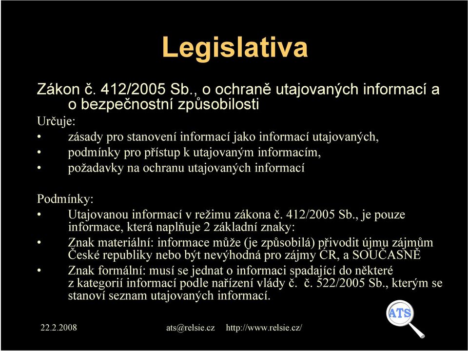 informacím, požadavky na ochranu utajovaných informací Podmínky: Utajovanou informací v režimu zákona č. 412/2005 Sb.