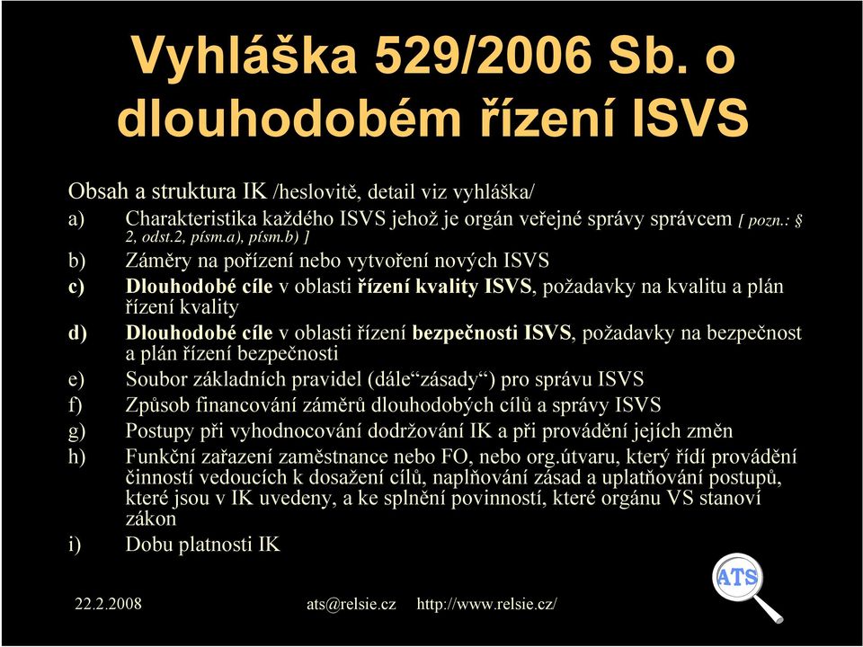 b) ] b) Záměry na pořízení nebo vytvoření nových ISVS c) Dlouhodobé cíle v oblasti řízení kvality ISVS, požadavky na kvalitu a plán řízení kvality d) Dlouhodobé cíle v oblasti řízení bezpečnosti