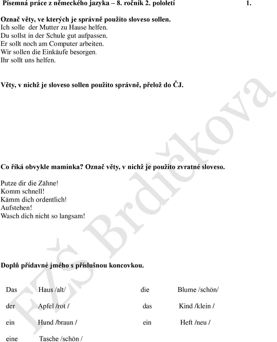 Věty, v nichž je sloveso sollen použito správně, přelož do ČJ. Co říká obvykle maminka? Označ věty, v nichž je použito zvratné sloveso. Putze dir die Zähne! Komm schnell!