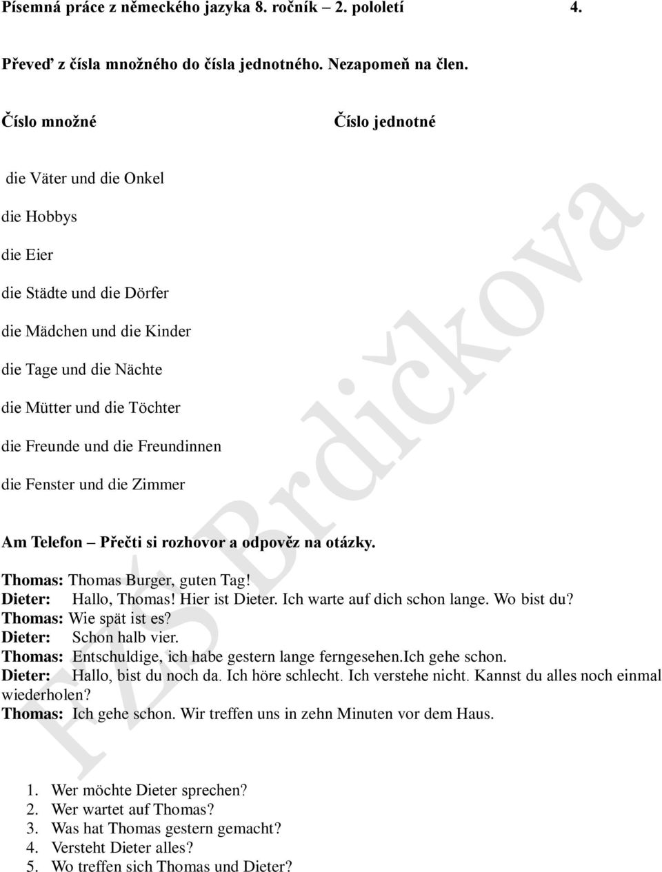 Freundinnen die Fenster und die Zimmer Am Telefon Přečti si rozhovor a odpověz na otázky. Thomas: Thomas Burger, guten Tag! Dieter: Hallo, Thomas! Hier ist Dieter. Ich warte auf dich schon lange.