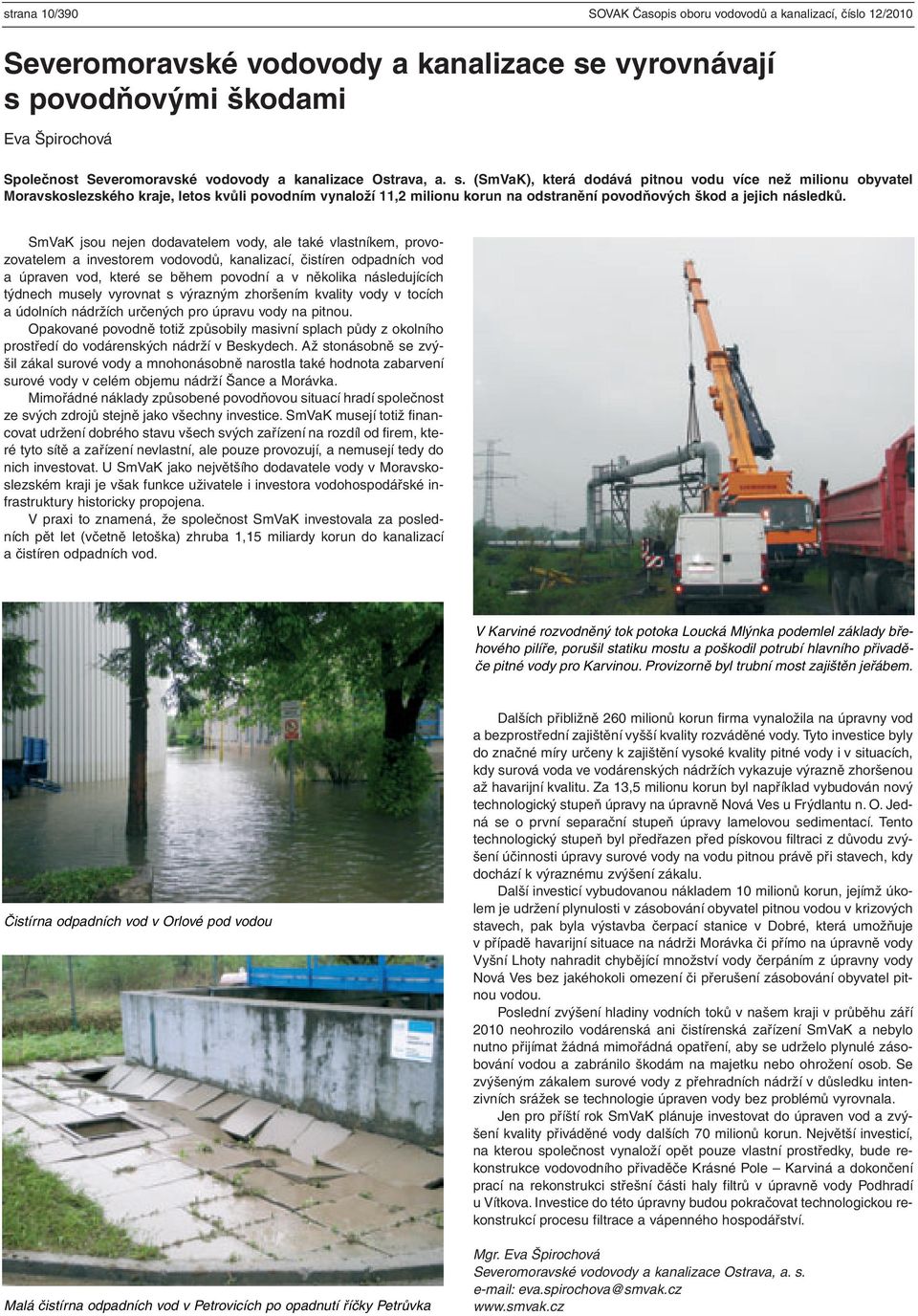 (SmVaK), která dodává pitnou vodu více než milionu obyvatel Moravskoslezského kraje, letos kvůli povodním vynaloží 11,2 milionu korun na odstranění povodňových škod a jejich následků.